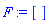 F := []