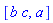 [b*c, a]