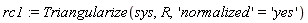 rc1 := Triangularize(sys, R, 'normalized' = 'yes')