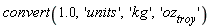 convert(1.0, 'units', 'kg', 'oz[troy]')