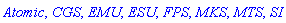 Atomic, CGS, EMU, ESU, FPS, MKS, MTS, SI