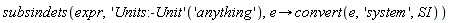 subsindets(expr, ('Units:-Unit')('anything'), proc (e) options operator, arrow; convert(e, 'system', SI) end proc)