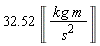 32.52*Unit('kg'*'m'/'s'^2)