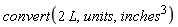 convert(Units:-Natural:-`*`(2, L), units, Units:-Natural:-`^`(inches, 3))