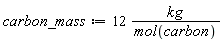 carbon_mass := Units:-Natural:-`*`(12, Units:-Natural:-`*`(kg, Units:-Natural:-`/`(mol(carbon))))