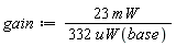 gain := Units:-Natural:-`*`(Units:-Natural:-`*`(23, mW), Units:-Natural:-`/`(Units:-Natural:-`*`(332, uW(base))))