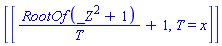 [[RootOf(_Z^2+1)/T+1, T = x]]