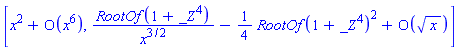 [series(x^2+O(x^6),x,6), RootOf(1+_Z^4)/x^(3/2)-(1/4)*RootOf(1+_Z^4)^2+O(x^(1/2))]