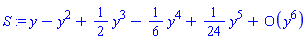 S := series(y-y^2+(1/2)*y^3-(1/6)*y^4+(1/24)*y^5+O(y^6),y,6)
