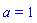 a = 1