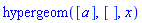 hypergeom([a], [], x)