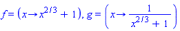 f = (proc (x) options operator, arrow; x^(2/3)+1 end proc), g = (proc (x) options operator, arrow; 1/(x^(2/3)+1) end proc)