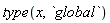 type(x, `global`)