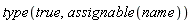 type(true, assignable(name))