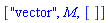 ["vector", M, []]