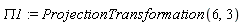 PI1 := ProjectionTransformation(6, 3)