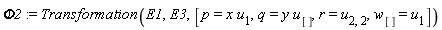 Phi2 := Transformation(E1, E3, [p = x*u[1], q = y*u[], r = u[2, 2], w[] = u[1]])