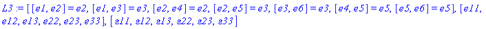 L3 := [[e1, e2] = e2, [e1, e3] = e3, [e2, e4] = e2, [e2, e5] = e3, [e3, e6] = e3, [e4, e5] = e5, [e5, e6] = e5], [e11, e12, e13, e22, e23, e33], [epsilon11, epsilon12, epsilon13, epsilon22, epsilon23, epsilon33]