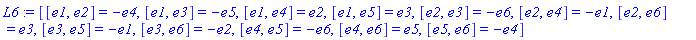 L6 := [[e1, e2] = -e4, [e1, e3] = -e5, [e1, e4] = e2, [e1, e5] = e3, [e2, e3] = -e6, [e2, e4] = -e1, [e2, e6] = e3, [e3, e5] = -e1, [e3, e6] = -e2, [e4, e5] = -e6, [e4, e6] = e5, [e5, e6] = -e4]