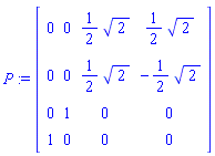 P := Matrix(4, 4, {(1, 1) = 0, (1, 2) = 0, (1, 3) = (1/2)*sqrt(2), (1, 4) = (1/2)*sqrt(2), (2, 1) = 0, (2, 2) = 0, (2, 3) = (1/2)*sqrt(2), (2, 4) = -(1/2)*sqrt(2), (3, 1) = 0, (3, 2) = 1, (3, 3) = 0, (3, 4) = 0, (4, 1) = 1, (4, 2) = 0, (4, 3) = 0, (4, 4) = 0})