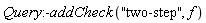 Query:-addCheck("two-step", f)