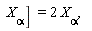  X[alpha]]  = 2 X[alpha],  