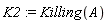 K2 := Killing(A)