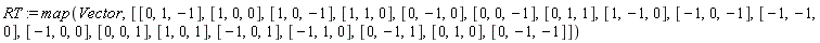 RT := map(Vector, [[0, 1, -1], [1, 0, 0], [1, 0, -1], [1, 1, 0], [0, -1, 0], [0, 0, -1], [0, 1, 1], [1, -1, 0], [-1, 0, -1], [-1, -1, 0], [-1, 0, 0], [0, 0, 1], [1, 0, 1], [-1, 0, 1], [-1, 1, 0], [0, -1, 1], [0, 1, 0], [0, -1, -1]])