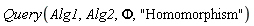 Query(Alg1, Alg2, Phi, "Homomorphism")