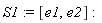 S1 := [e1, e2]