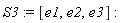 S3 := [e1, e2, e3]