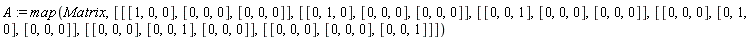 A := map(Matrix, [[[1, 0, 0], [0, 0, 0], [0, 0, 0]], [[0, 1, 0], [0, 0, 0], [0, 0, 0]], [[0, 0, 1], [0, 0, 0], [0, 0, 0]], [[0, 0, 0], [0, 1, 0], [0, 0, 0]], [[0, 0, 0], [0, 0, 1], [0, 0, 0]], [[0, 0, 0], [0, 0, 0], [0, 0, 1]]])