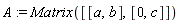A := Matrix([[a, b], [0, c]])