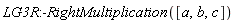 LG3R:-RightMultiplication([a, b, c])