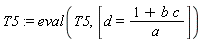 T5 := eval(T5, [d = (1+b*c)/a])