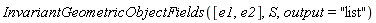 InvariantGeometricObjectFields([e1, e2], S, output = "list")