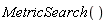 MetricSearch()