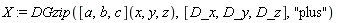 X := DGzip(([a, b, c])(x, y, z), [D_x, D_y, D_z], "plus")