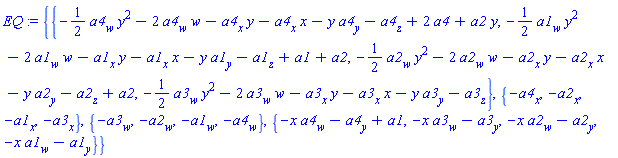 EQ := {{-(1/2)*(a4[w]*y^2)-2*a4[w]*w-a4[x]*y-a4[x]*x-y*a4[y]-a4[z]+2*a4+a2*y, -(1/2)*(a1[w]*y^2)-2*a1[w]*w-a1[x]*y-a1[x]*x-y*a1[y]-a1[z]+a1+a2, -(1/2)*(a2[w]*y^2)-2*a2[w]*w-a2[x]*y-a2[x]*x-y*a2[y]-a2[z]+a2, -(1/2)*(a3[w]*y^2)-2*a3[w]*w-a3[x]*y-a3[x]*x-y*a3[y]-a3[z]}, {-a4[x], -a2[x], -a1[x], -a3[x]}, {-a3[w], -a2[w], -a1[w], -a4[w]}, {-x*a4[w]-a4[y]+a1, -x*a3[w]-a3[y], -x*a2[w]-a2[y], -x*a1[w]-a1[y]}}