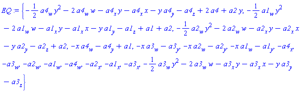 EQ := {-(1/2)*(a4[w]*y^2)-2*a4[w]*w-a4[x]*y-a4[x]*x-y*a4[y]-a4[z]+2*a4+a2*y, -(1/2)*(a1[w]*y^2)-2*a1[w]*w-a1[x]*y-a1[x]*x-y*a1[y]-a1[z]+a1+a2, -(1/2)*(a2[w]*y^2)-2*a2[w]*w-a2[x]*y-a2[x]*x-y*a2[y]-a2[z]+a2, -x*a4[w]-a4[y]+a1, -x*a3[w]-a3[y], -x*a2[w]-a2[y], -x*a1[w]-a1[y], -a4[x], -a3[w], -a2[w], -a1[w], -a4[w], -a2[x], -a1[x], -a3[x], -(1/2)*(a3[w]*y^2)-2*a3[w]*w-a3[x]*y-a3[x]*x-y*a3[y]-a3[z]}