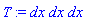 T := dx*dx*dx