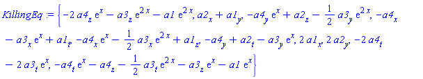 KillingEq := {-2*a4[z]*exp(x)-a3[z]*exp(2*x)-a1*exp(2*x), a2[x]+a1[y], -a4[y]*exp(x)+a2[z]-(1/2)*(a3[y]*exp(2*x)), -a4[x]-a3[x]*exp(x)+a1[t], -a4[x]*exp(x)-(1/2)*(a3[x]*exp(2*x))+a1[z], -a4[y]+a2[t]-a3[y]*exp(x), 2*a1[x], 2*a2[y], -2*a4[t]-2*a3[t]*exp(x), -a4[t]*exp(x)-a4[z]-(1/2)*(a3[t]*exp(2*x))-a3[z]*exp(x)-a1*exp(x)}