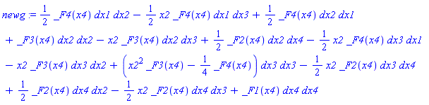 newg := (1/2)*(_F4(x4)*dx1*dx2)-(1/2)*(x2*_F4(x4)*dx1*dx3)+(1/2)*(_F4(x4)*dx2*dx1)+_F3(x4)*dx2*dx2-x2*_F3(x4)*dx2*dx3+(1/2)*(_F2(x4)*dx2*dx4)-(1/2)*(x2*_F4(x4)*dx3*dx1)-x2*_F3(x4)*dx3*dx2+(x2^2*_F3(x4)-(1/4)*_F4(x4))*dx3*dx3-(1/2)*(x2*_F2(x4)*dx3*dx4)+(1/2)*(_F2(x4)*dx4*dx2)-(1/2)*(x2*_F2(x4)*dx4*dx3)+_F1(x4)*dx4*dx4