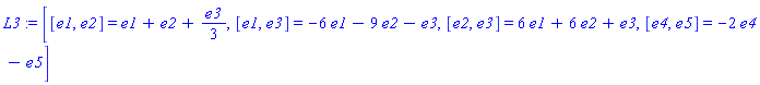 L3 := [[e1, e2] = e1+e2+e3/3, [e1, e3] = -6*e1-9*e2-e3, [e2, e3] = 6*e1+6*e2+e3, [e4, e5] = -2*e4-e5]