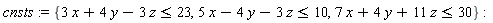 cnsts := {3*x+4*y-3*z <= 23, 5*x-4*y-3*z <= 10, 7*x+4*y+11*z <= 30}