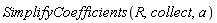 SimplifyCoefficients(R, collect, a)