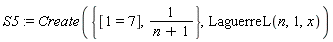 S5 := Create({1/(n+1), [1 = 7]}, LaguerreL(n, 1, x))