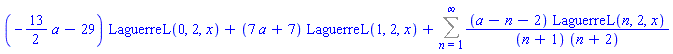(-(13/2)*a-29)*LaguerreL(0, 2, x)+(7*a+7)*LaguerreL(1, 2, x)+Sum((a-n-2)*LaguerreL(n, 2, x)/((n+1)*(n+2)), n = 1 .. infinity)