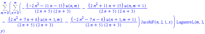 Sum((Sum((-(-2*n^2-11*n-15)*u(n, m)/((2*n+5)*(2*n+3))-(2*n^2+11*n+15)*u(n, m+1)/((2*n+5)*(2*n+3))-(2*n^2+7*n+6)*u(n+1, m)/((2*n+5)*(2*n+3))-(-2*n^2-7*n-6)*u(n+1, m+1)/((2*n+5)*(2*n+3)))*JacobiP(n, 2, 1, x), n = 0 .. infinity))*LaguerreL(m, 3, y), m = 0 .. infinity)
