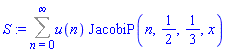 S := Sum(u(n)*JacobiP(n, 1/2, 1/3, x), n = 0 .. infinity)